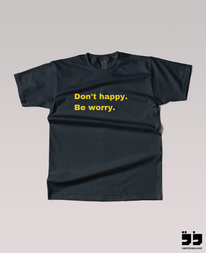 تیشرت Don't happy, Be worry