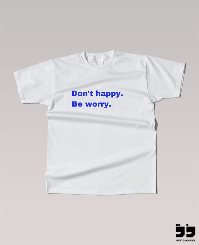 تیشرت Don't happy, Be worry